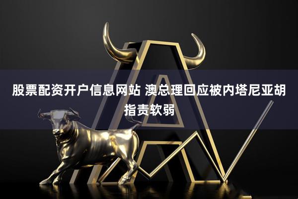 股票配资开户信息网站 澳总理回应被内塔尼亚胡指责软弱